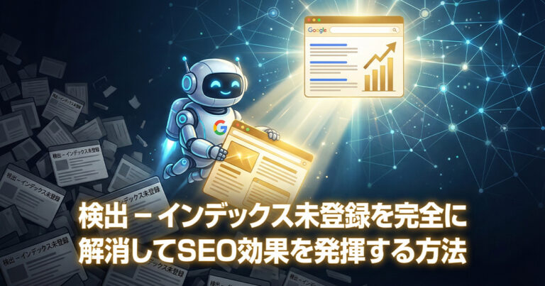 検出 – インデックス未登録を完全に解消してSEO効果を発揮する方法