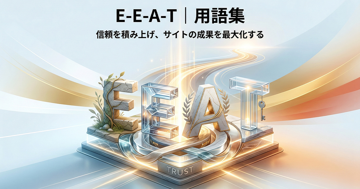 E-E-A-T｜用語集。信頼を積み上げ、サイトの成果を最大化する