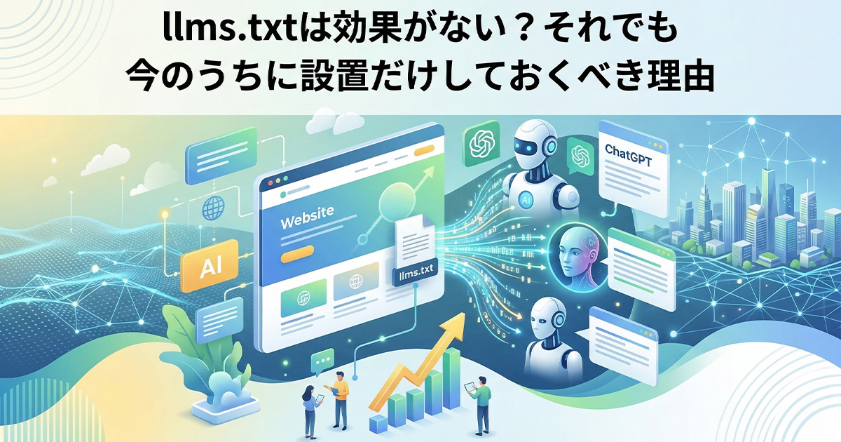 llms.txtは効果がない？それでも今のうちに設置だけしておくべき理由