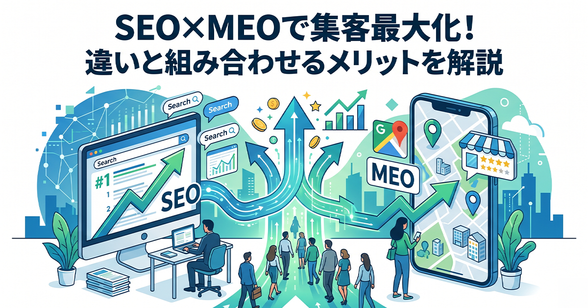 SEOとMEOで集客最大化！違いと組み合わせるメリットを解説