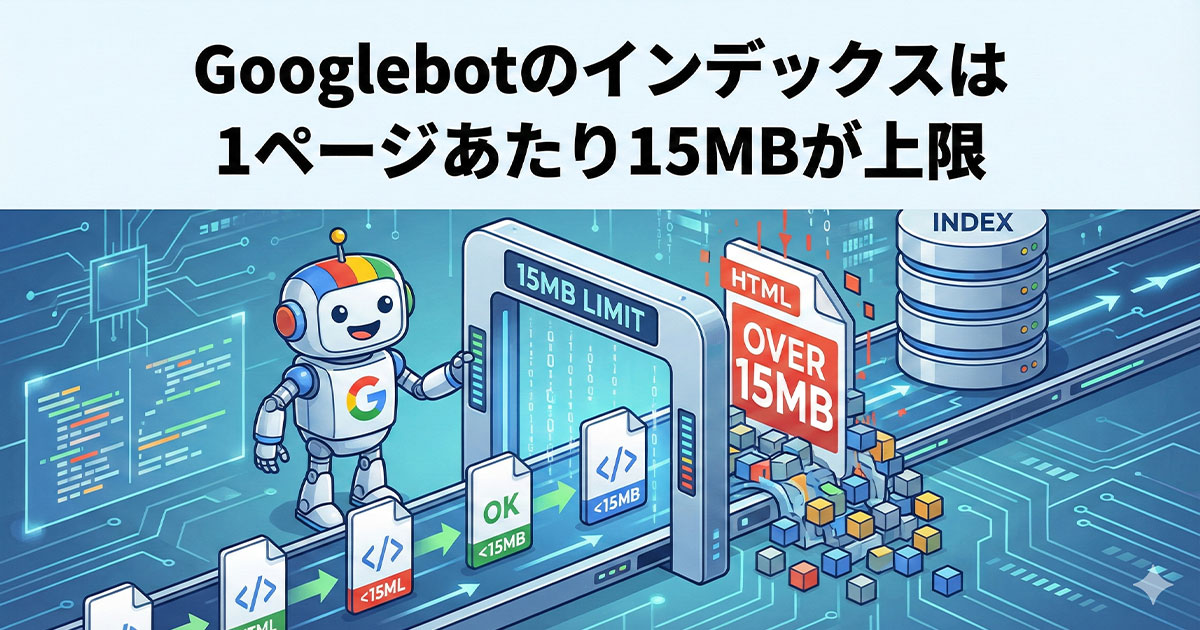 Googlebotのインデックスは1ページあたり15MBが上限