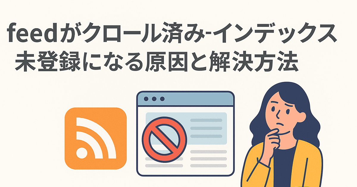 feedがクロール済み - インデックス未登録になる原因と解決方法