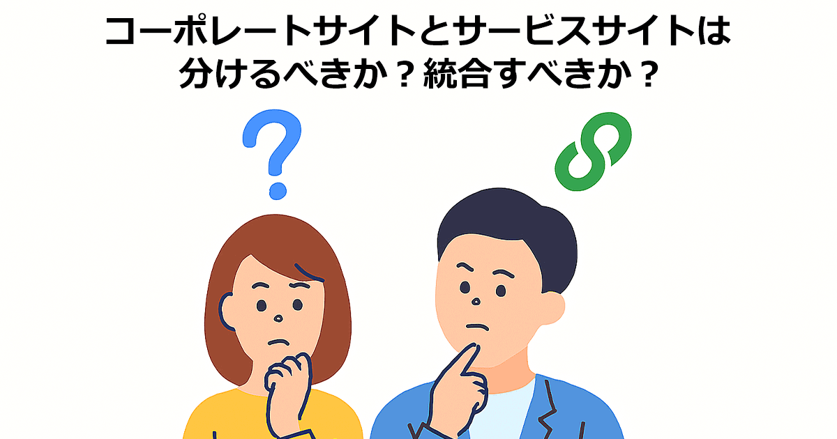 コーポレートサイトとサービスサイトは分けるべきか？統合すべきか？
